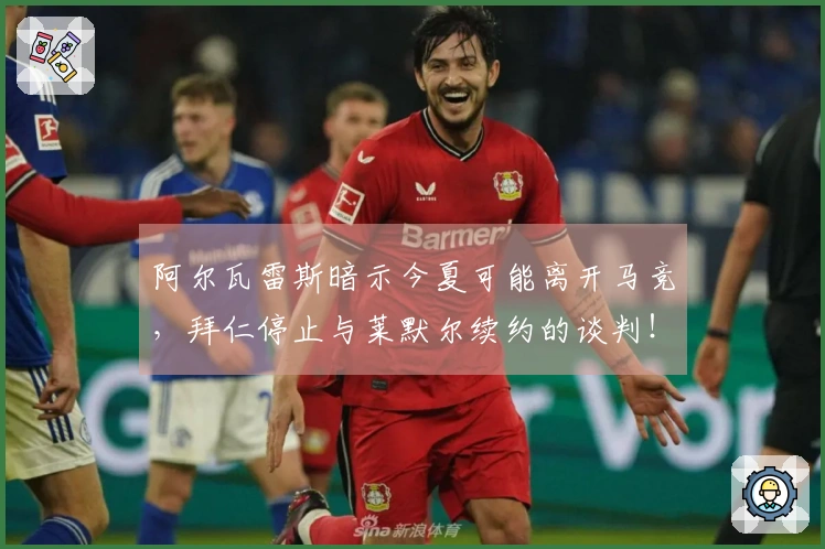 阿尔瓦雷斯暗示今夏可能离开马竞，拜仁停止与莱默尔续约的谈判！