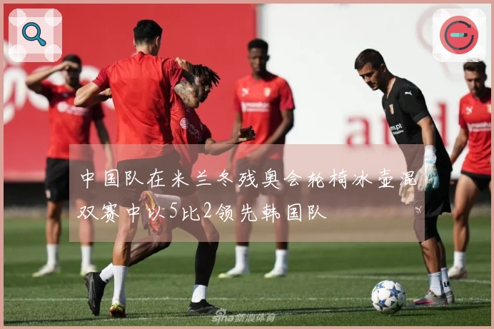 中国队在米兰冬残奥会轮椅冰壶混双赛中以5比2领先韩国队