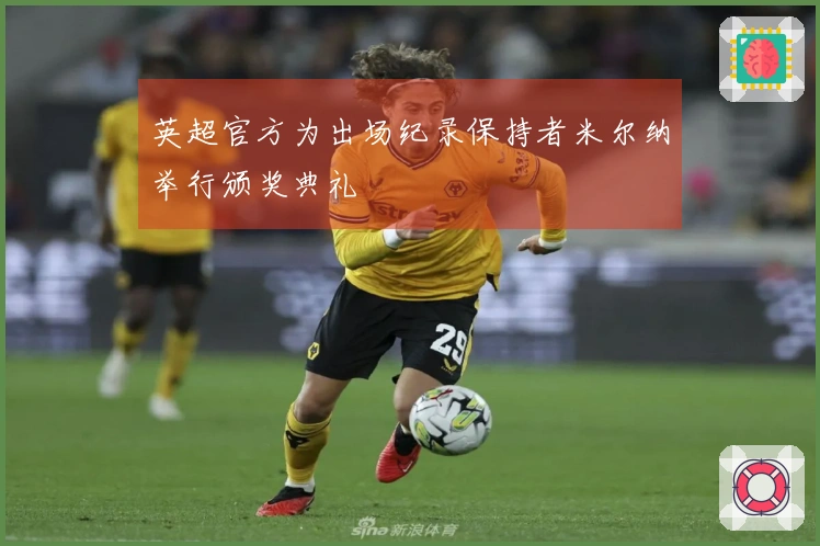 英超官方为出场纪录保持者米尔纳举行颁奖典礼