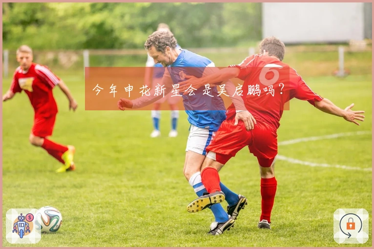 今年申花新星会是吴启鹏吗？