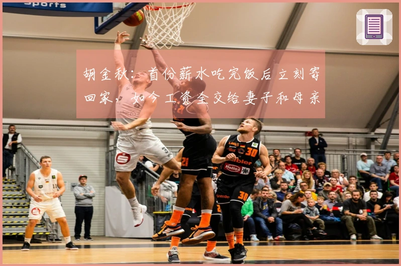 胡金秋：首份薪水吃完饭后立刻寄回家，如今工资全交给妻子和母亲
